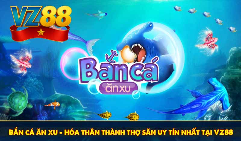 Bắn cá ăn xu - Hóa thân thành thợ săn uy tín nhất tại VZ88