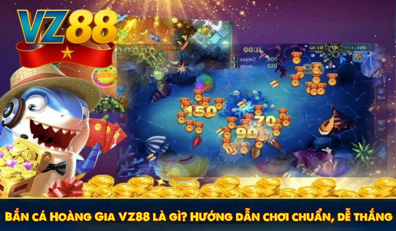 Bắn cá Hoàng Gia VZ88 là gì? Hướng dẫn chơi chuẩn, dễ thắng