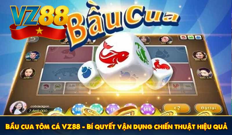 Bầu cua tôm cá VZ88 - Bí quyết vận dụng chiến thuật hiệu quả