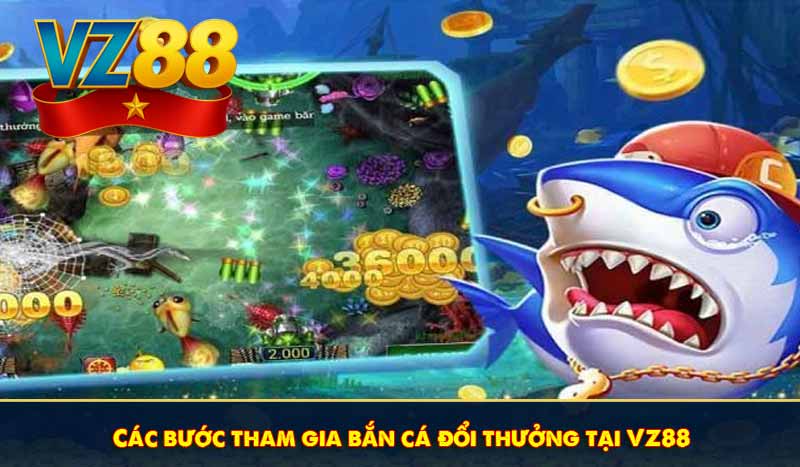 Các bước tham gia bắn cá đổi thưởng tại VZ88