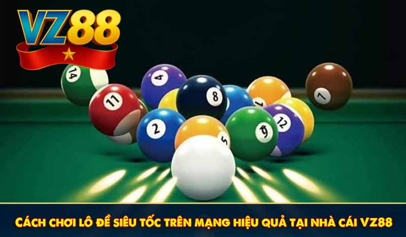 Cách chơi lô đề siêu tốc online hiệu quả tại nhà cái vz88
