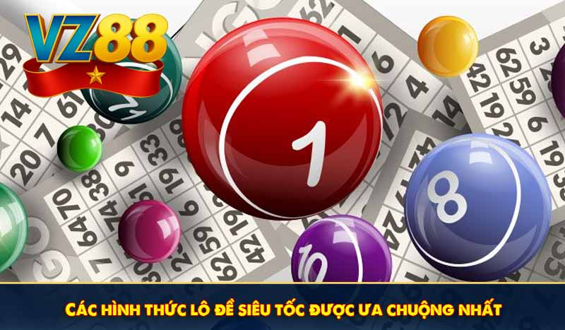 Các hình thức lô đề siêu tốc được ưa chuộng nhất