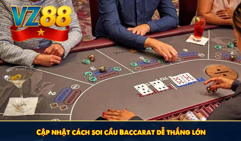 Cập nhật cách soi cầu Baccarat dễ thắng lớn