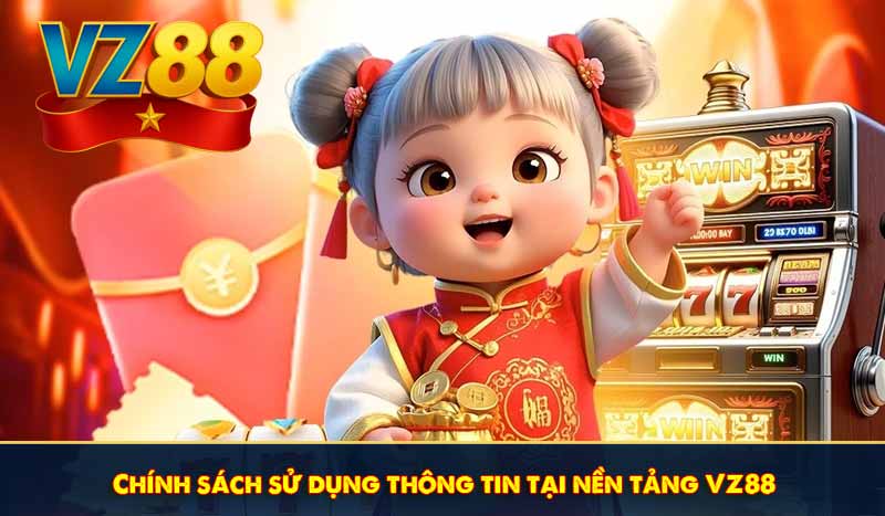 CHÍNH SÁCH BẢO MẬT 6 Chính sách sử dụng thông tin tại nền tảng VZ88
