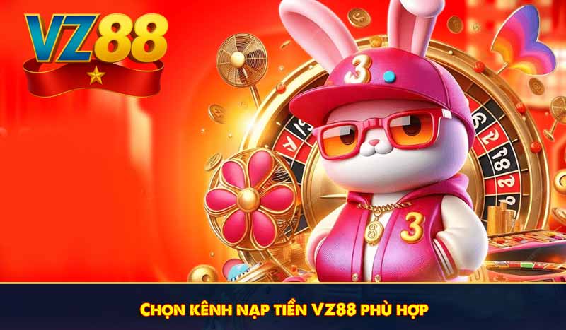 Nạp tiền VZ88 tối ưu với 3 lựa chọn kênh giao dịch hàng đầu 9 Chọn kênh nạp tiền VZ88 phù hợp