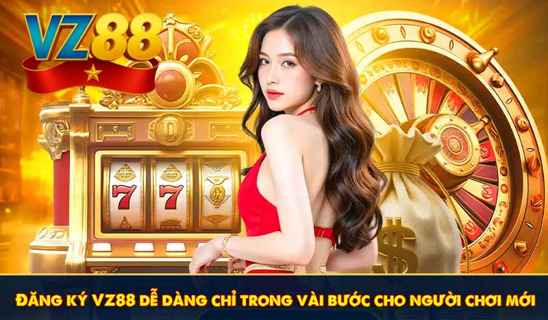 Đăng ký VZ88 dễ dàng chỉ trong vài bước cho người chơi mới
