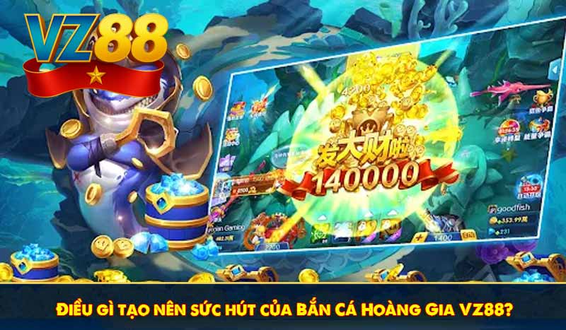 Bắn cá Hoàng Gia VZ88 là gì? Hướng dẫn chơi chuẩn, dễ thắng 8 Điều gì tạo nên sức hút của Bắn Cá Hoàng Gia VZ88?