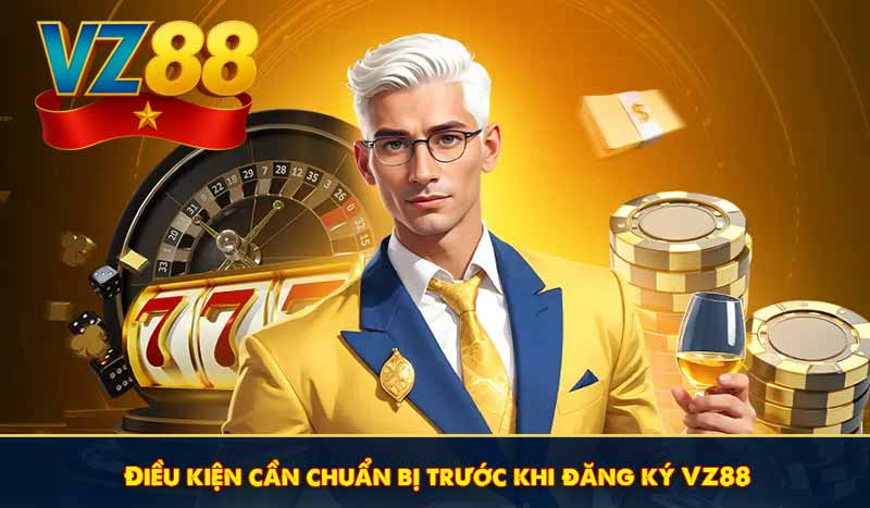 Điều kiện cần chuẩn bị trước khi đăng ký VZ88