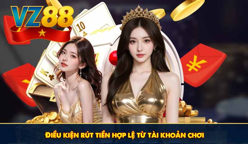 Điều kiện rút tiền hợp lệ từ tài khoản chơi