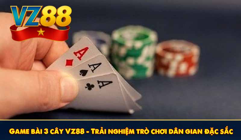 Game bài 3 cây VZ88 - Trải nghiệm trò chơi dân gian đặc sắc