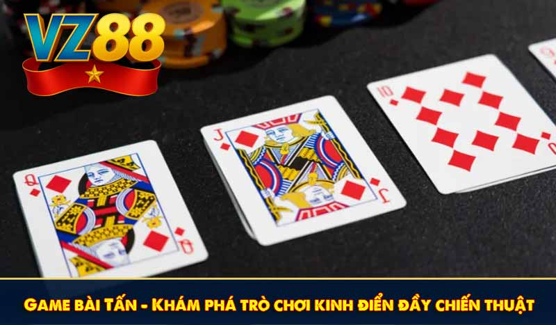 Game bài Tấn - Khám phá trò chơi kinh điển đầy chiến thuật