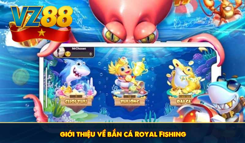 Bắn cá Royal Fishing - Mẹo chơi hiệu quả từ chuyên gia VZ88 5 Giới thiệu về Royal Fishing
