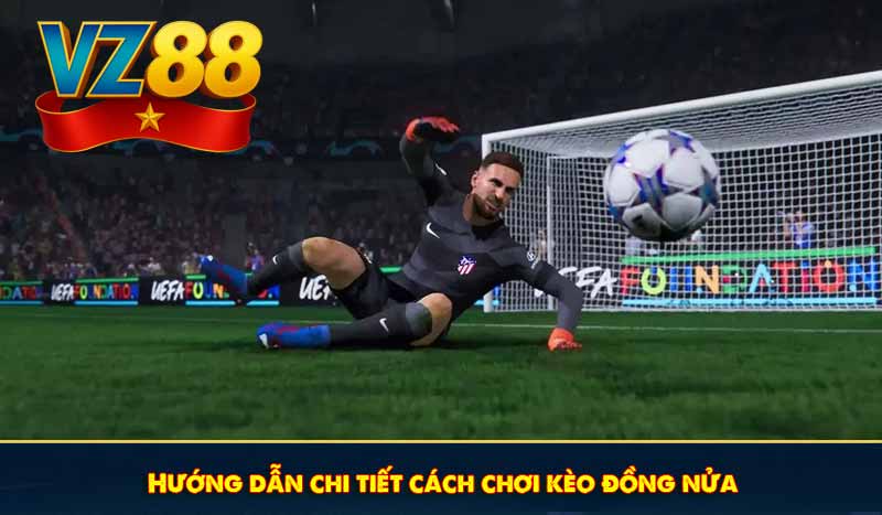 Hướng dẫn chi tiết cách chơi kèo đồng nửa