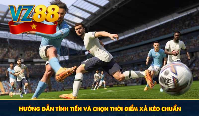 Hướng dẫn tính tiền và chọn thời điểm xả kèo chuẩn