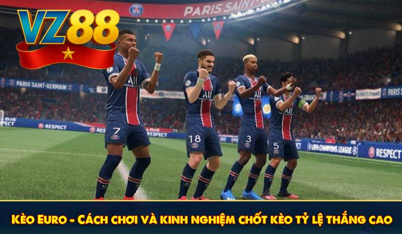 Kèo Euro - Cách chơi và kinh nghiệm chốt kèo tỷ lệ thắng cao