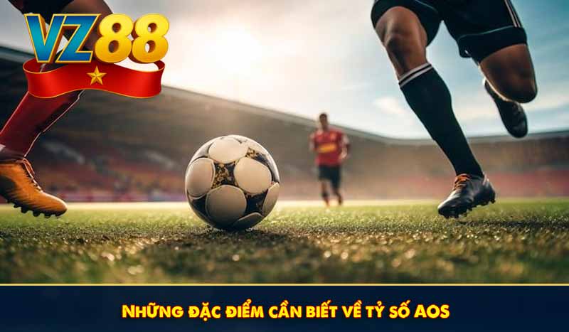 Tìm hiểu về tỷ số AOS là gì và Cách cược kèo AOS hiệu quả 3 Những đặc điểm cần biết về tỷ số AOS