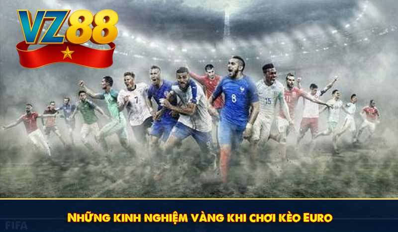 Những kinh nghiệm vàng khi chơi kèo Euro