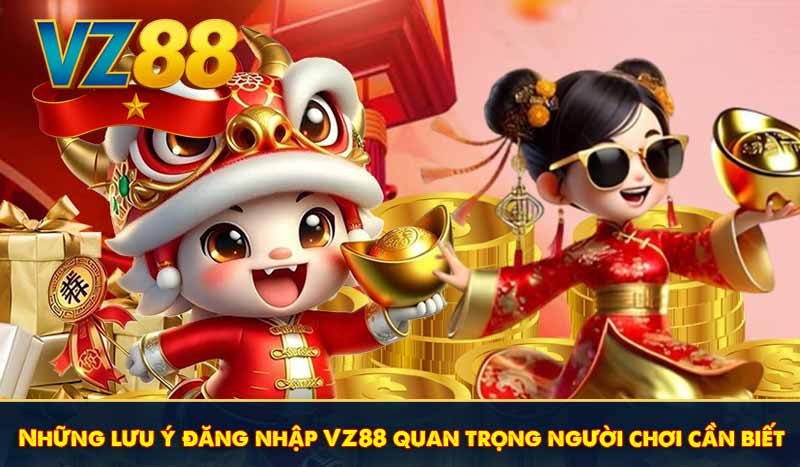 Những lưu ý đăng nhập VZ88 quan trọng người chơi cần biết