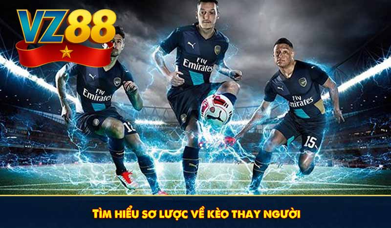 Tìm hiểu sơ lược về kèo thay người