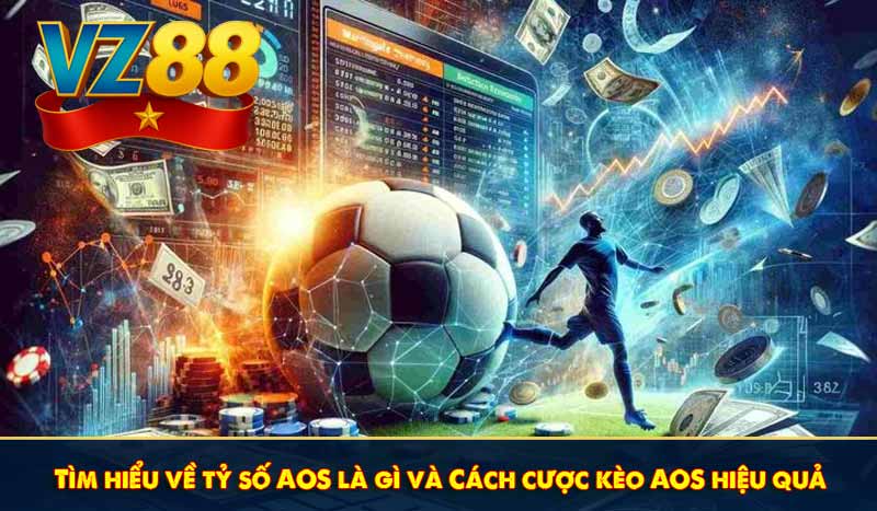 Tìm hiểu về tỷ số AOS là gì và Cách cược kèo AOS hiệu quả