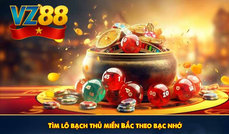 Tìm lô bạch thủ miền Bắc theo bạc nhớ