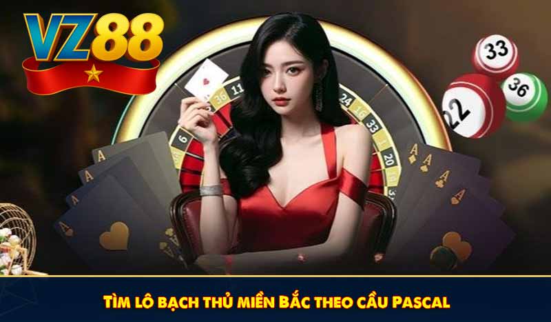 Tìm lô bạch thủ miền Bắc theo cầu Pascal