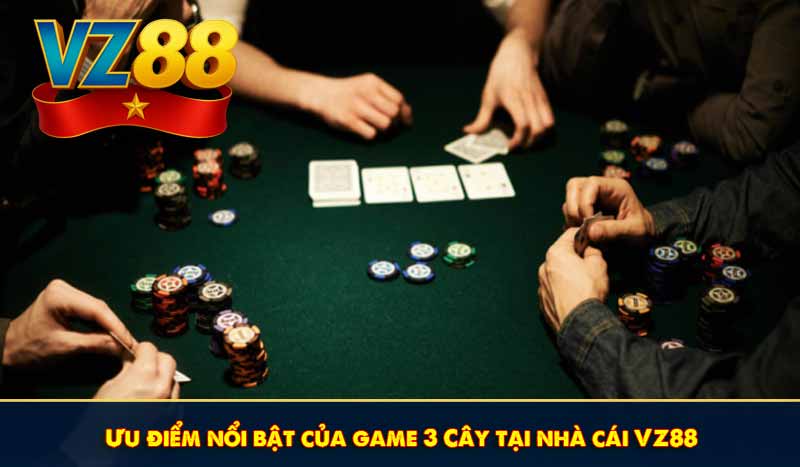 Ưu điểm nổi bật của game 3 Cây tại nhà cái VZ88