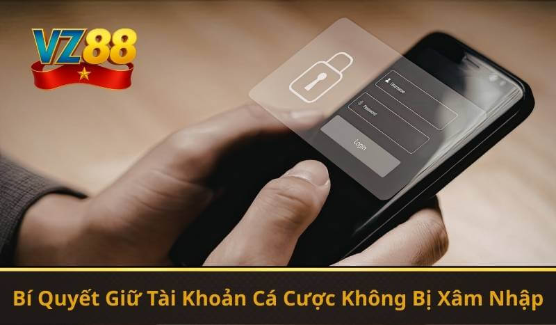 Bí Quyết Giữ Tài Khoản Cá Cược Không Bị Xâm Nhập