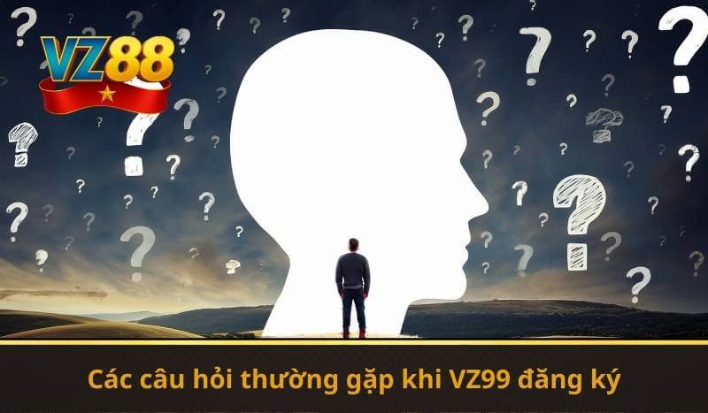 VZ99 Đăng Ký – Hướng Dẫn Nhanh Trở Thành Hội Viên 2026 10 Các câu hỏi thường gặp khi VZ99 đăng ký