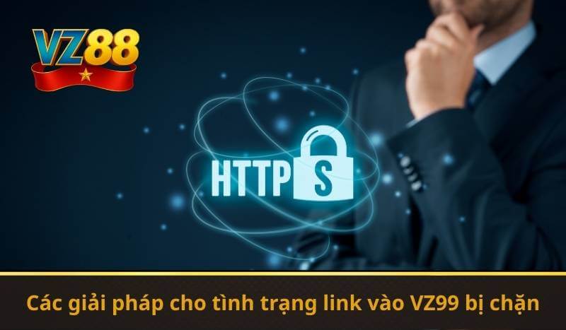 Các giải pháp cho tình trạng link vào VZ99 bị chặn