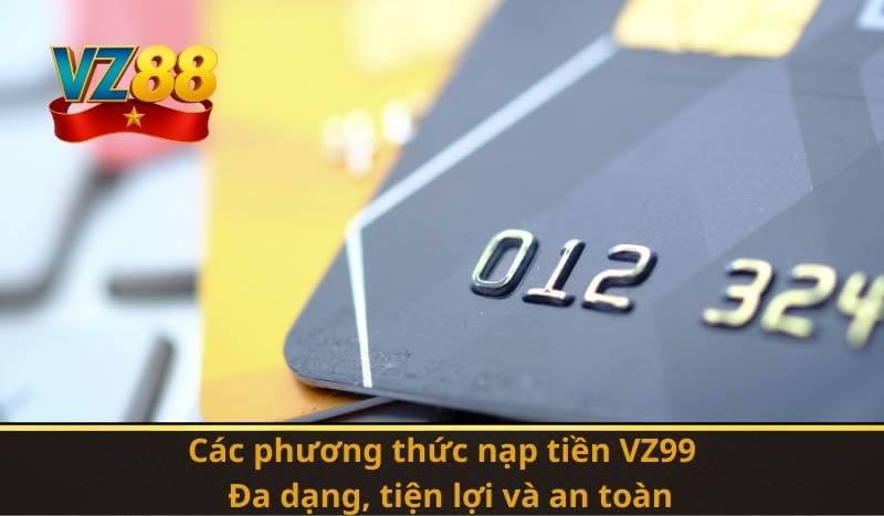 Nạp Tiền VZ99 – Mở Cửa Cơ Hội Giải Trí và Thưởng Giá Trị 8 Các phương thức nạp tiền VZ99: Đa dạng, tiện lợi và an toàn