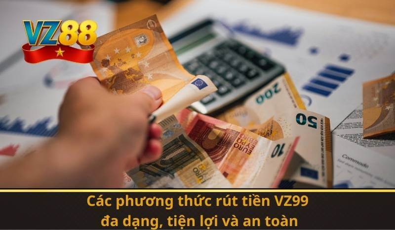 Rút Tiền VZ99 – Giao Dịch Siêu Nhanh Chóng Trong Vài Phút 7 Các phương thức rút tiền VZ99: đa dạng, tiện lợi và an toàn