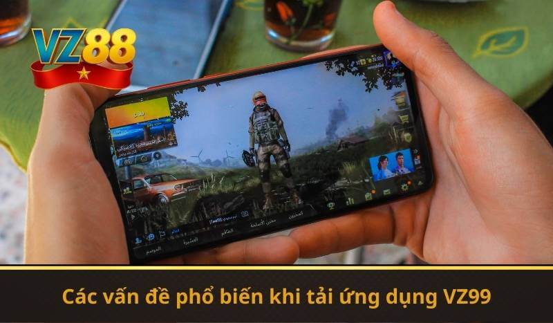 Các vấn đề phổ biến khi tải ứng dụng VZ99