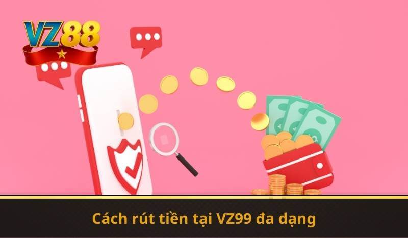 Cách rút tiền tại VZ99 đa dạng