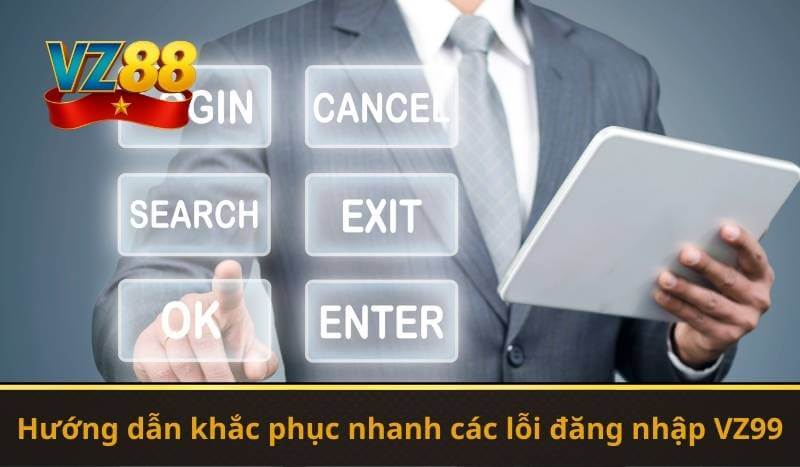 Hướng dẫn khắc phục nhanh các lỗi đăng nhập VZ99