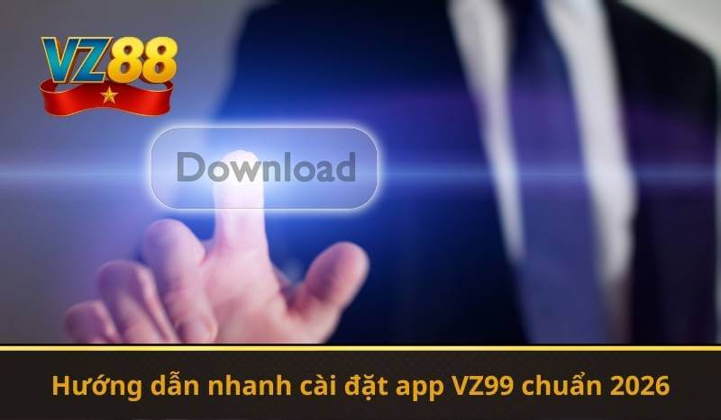 Hướng dẫn nhanh cài đặt app VZ99 chuẩn 2026