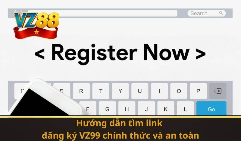 Hướng dẫn tìm link đăng ký VZ99 chính thức và an toàn