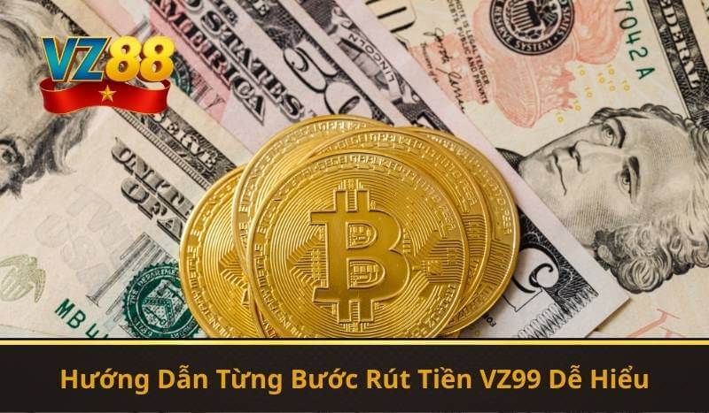 Hướng Dẫn Từng Bước Rút Tiền VZ99 Dễ Hiểu