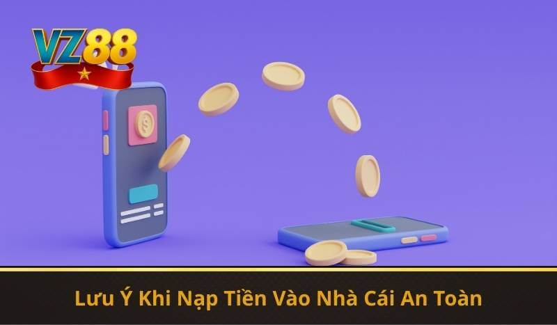 VZ99 Nạp Tiền – Hướng Dẫn Nhanh, Thao Tác An Toàn 9 Lưu Ý Khi Nạp Tiền Vào Nhà Cái An Toàn