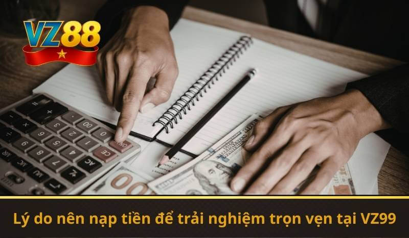 Nạp Tiền VZ99 – Mở Cửa Cơ Hội Giải Trí và Thưởng Giá Trị 6 Lý do nên nạp tiền để trải nghiệm trọn vẹn tại VZ99