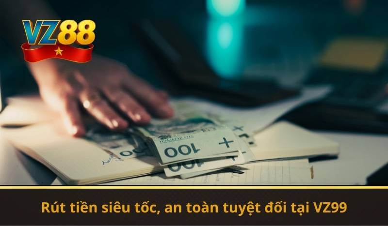 Rút Tiền VZ99 – Giao Dịch Siêu Nhanh Chóng Trong Vài Phút 6 Rút tiền siêu tốc, an toàn tuyệt đối tại VZ99