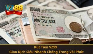Rút Tiền VZ99 – Giao Dịch Siêu Nhanh Chóng Trong Vài Phút