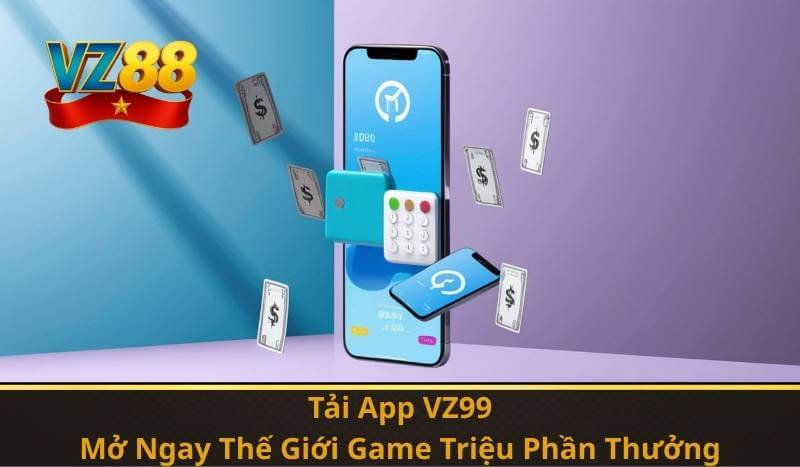 Tải App VZ99 - Mở Ngay Thế Giới Game Triệu Phần Thưởng