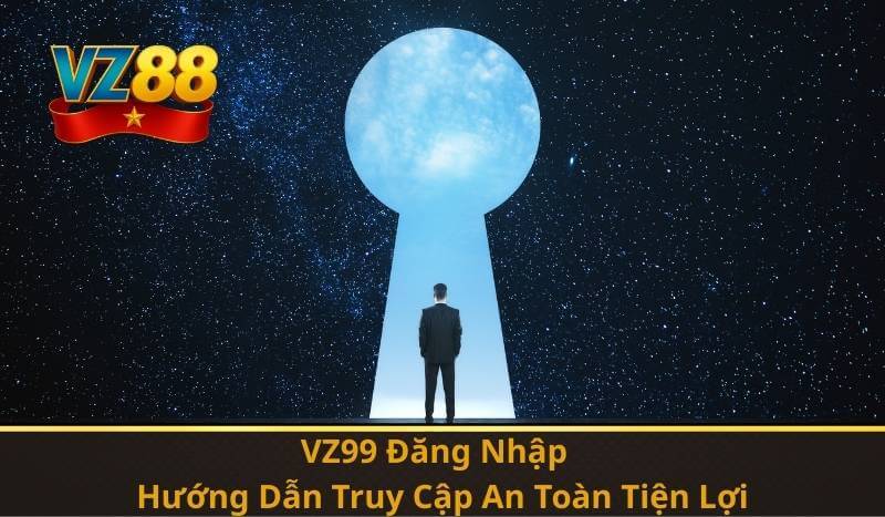 VZ99 Đăng Nhập – Hướng Dẫn Truy Cập An Toàn Tiện Lợi